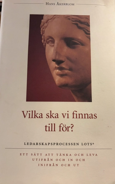Vilka ska vi finnas till för? : ledarskapsprocessen LOTS : ett sätt att tänka och leva utifrån och in och inifrån och ut; Hans Åkerblom; 1995