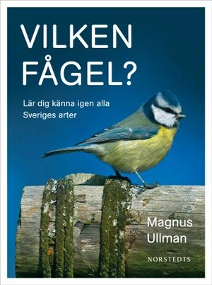 Vilken fågel? : lär dig känna igen alla Sveriges arter; Magnus Ullman; 2011