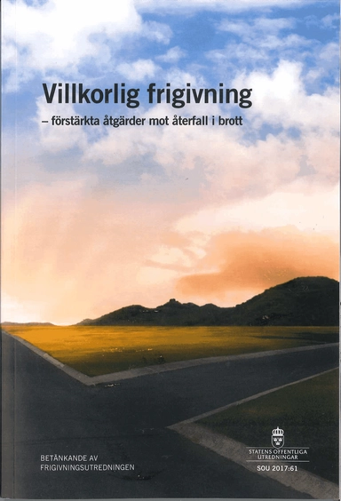 Villkorlig frigivning - förstärkta åtgärder mot återfall i brott. SOU 2017:61 : Betänkande från Frigivningsutredningen