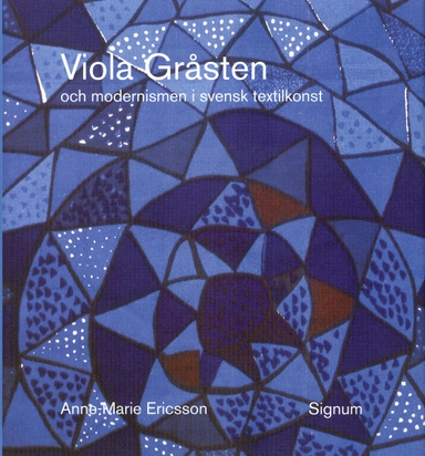 Viola Gråsten och modernismen i svensk textilkonst; Anne-Marie Ericsson; 2009