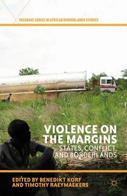 Violence on the margins : states, conflict, and borderlands; Benedikt Korf, Timothy Raeymaekers; 2013