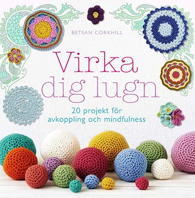Virka dig lugn : 20 projekt för avkoppling och mindfulness; Betsan Corkhill; 2016