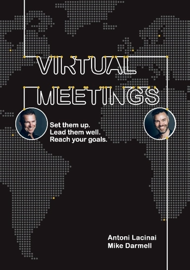 Virtual Meetings : set them up. Lead them well. Reach your goals.; Antoni Lacinai, Mike Darmell; 2017