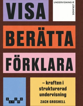 Visa, berätta, förklara : kraften i strukturerad undervisning; Zach Groshell; 2025