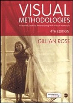 Visual methodologies : an introduction to researching with visual materials; Gillian Rose; 2016