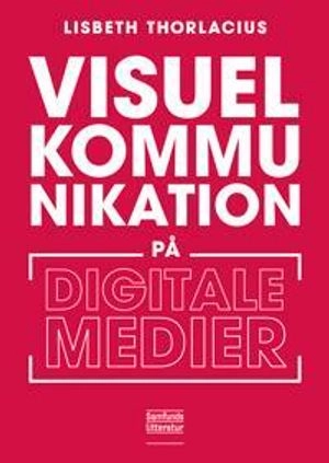 Visuel kommunikation på digitale medier; Lisbeth Thorlacius; 2018