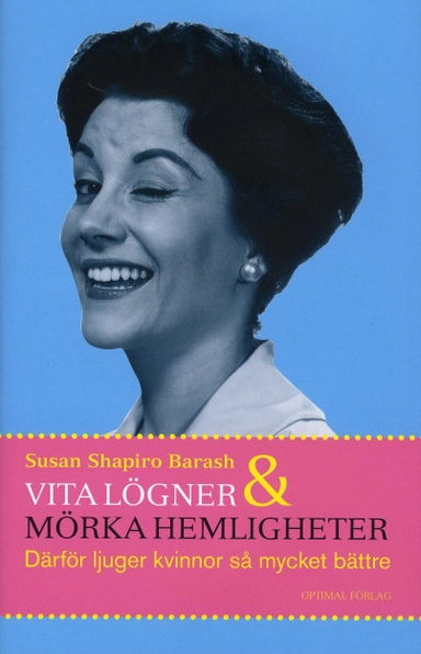 Vita lögner och mörka hemligheter : därför ljuger kvinnor så mycket bättre; Susan Shapiro Barash; 2008
