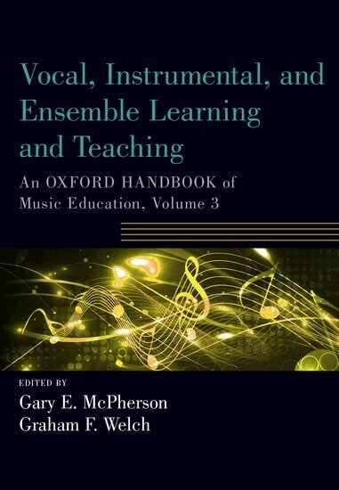Vocal, instrumental, and ensemble learning and teaching : an Oxford handbook of music education,, Volume 3; Gary McPherson, Graham Welch; 2018
