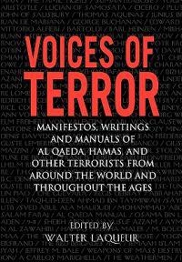 Voices of terror : manifestos, writings, and manuals of Al Qaeda, Hamas, and other terrorists from around the world and throughout the ages; Walter Laqueur; 2004