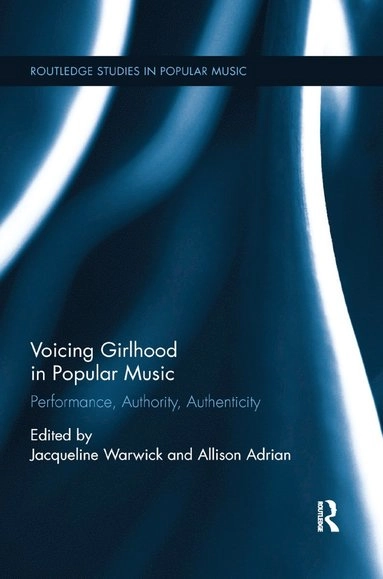 Voicing girlhood in popular music : performance, authority, authenticity; Allison Adrian, Jacqueline C. Warwick; 2016