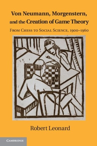 Von Neumann, Morgenstern, and the creation of game theory : from chess to social science, 1900 - 1960; Robert Leonard; 2012