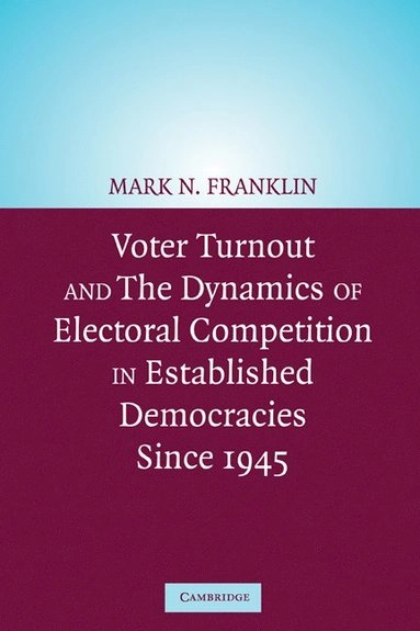 Voter turnout and the dynamics of electoral competition in established democracies since 1945; Mark N. Franklin; 2004