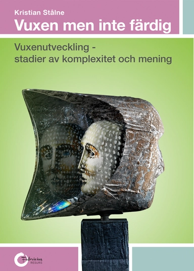 Vuxen men inte färdig : vuxenutveckling - stadier av komplexitet och mening; Kristian Stålne; 2018