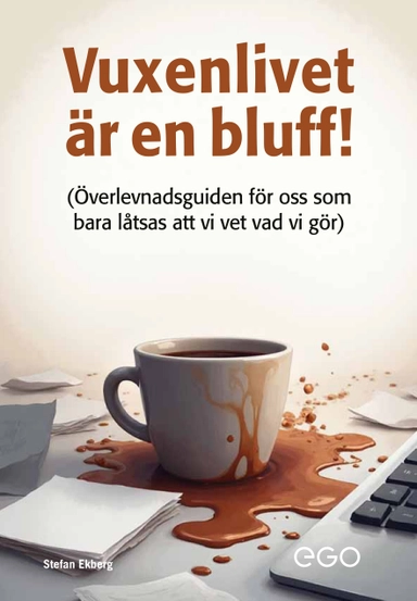 Vuxenlivet är en bluff : överlevnadsguide för oss som bara låtsas att vi vet vad vi gör; Stefan Ekberg; 2026