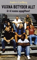 Vuxna betyder allt - är vi vuxna uppgiften?; Anders Carlberg; 2004