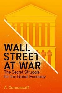 Wall Street at War: The Secret Struggle for the Global Economy; Alexandra Ouroussoff; 2010
