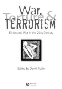 War, Torture and Terrorism: Ethics and War in the 21st Century; Editor:David Rodin; 2007