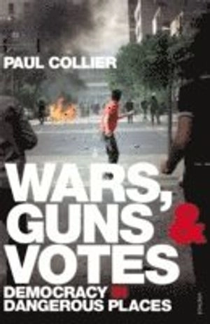 Wars, guns and votes : democracy in dangerous places; Paul Collier; 2010