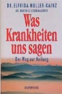 Was Krankheiten uns sagen: der Weg zur Heilung; Elfrida Müller-Kainz, Beatrice Steingaszner