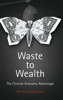 Waste to Wealth : the circular economy advantage; Peter Lacy; 2015