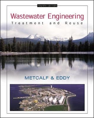 Wastewater engineering : treatment and reuse; George Tchobanoglous, Franklin L Burton, H. David Stensel, Metcalf & Eddy; 2003