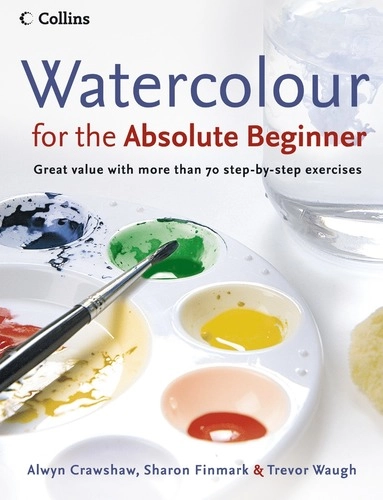 Watercolour for the Absolute Beginner; Alwyn Crawshaw, Sharon Finmark, Trevor Waugh; 2006