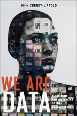 We are data : algorithms and the making of our digital selves; John Cheney-Lippold; 2017