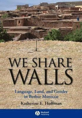 We Share Walls: Language, Land, and Gender in Berber Morocco; Katherine E. Hoffman; 2008