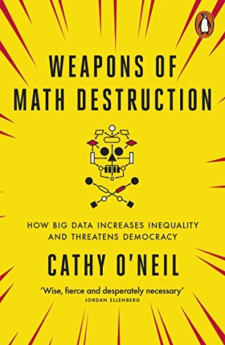 Weapons of math destruction : how big data increases inequality and threatens democracy; Cathy O'Neil; 2017