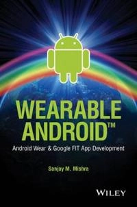 Wearable Android App Development: Android Wear & Google FIT; Sanjay M. Mishra; 2015