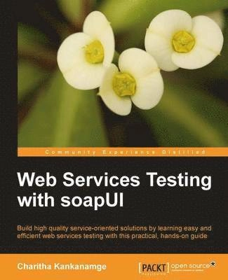 Web Services Testing with SoapUI build high quality service-oriented solutions by learning easy and effecient web services testing with this practical, hands-on guide; Charitha Kankanamge; 2012