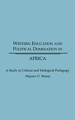 Western education and political domination in Africa : a study in critical and dialogical pedagogy; Magnus O Bassey; 1999
