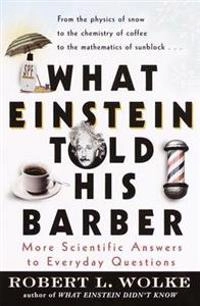 What Einstein told his barber : more scientific answers to everyday questions; Robert L. Wolke; 2000