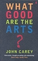 What good are the arts?; John Carey; 2006
