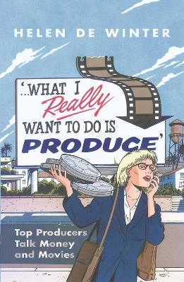 'What I really want to do is produce -' : top producers talk movies & money; Helen De Winter; 2006