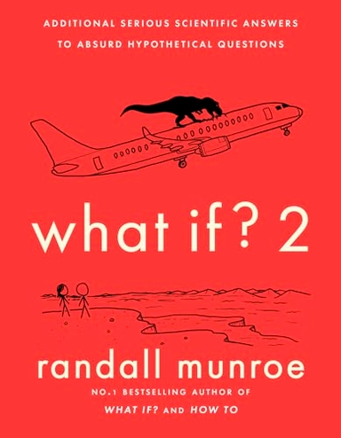 What if? : additional serious scientific answers to absurd hypothetical questions; Randall Munroe; 2022