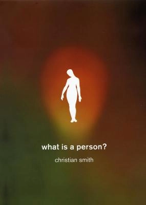 What is a person? : rethinking humanity, social life, and the moral good from the person up