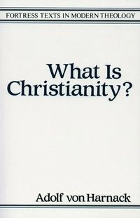 What Is Christianity?; Thomas Bailey Saunders, Adolf Vonharnack; 1986