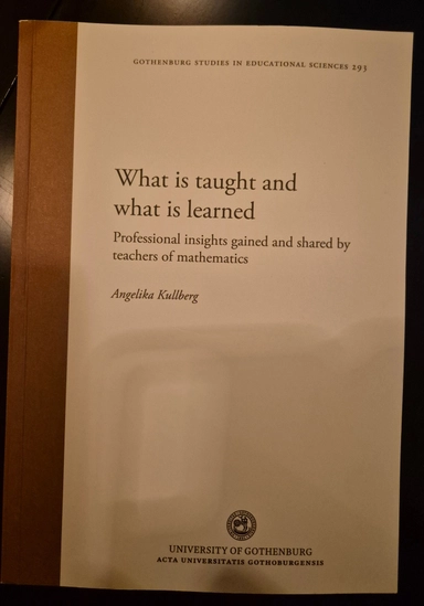 What is taught and what is learned : professional insights gained and shared by teachers of mathematics; Angelika Kullberg; 2010
