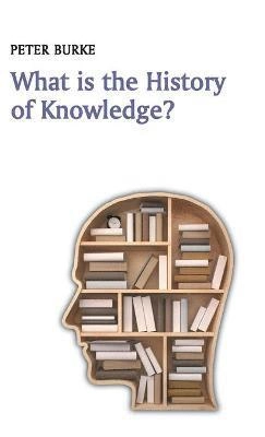What is the History of Knowledge?; Peter Burke; 2015