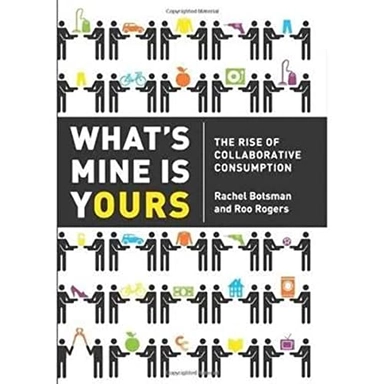 What's mine is yours : the rise of collaborative consumption; Rachel. Botsman; 2010