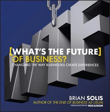 What's the Future of Business?: Changing the Way Businesses Create Experien