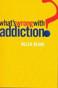 What's wrong with addiction?; Helen Keane; 2002