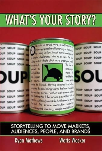 What's your story? : storytelling to move markets, audiences, people, and brands; Ryan Mathews; 2008