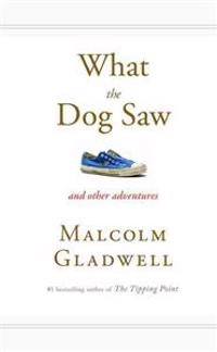 What the Dog Saw; Malcolm Gladwell; 2009