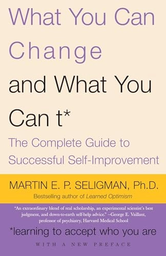 What You Can Change and What You Can't: The Complete Guide to Successful Self-Improvement; Martin E P Seligman, Martin E P Seligman; 2007