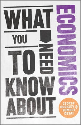 What You Need to Know about Economics; George Buckley, Sumeet Desai; 2011