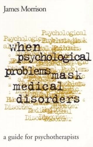 When Psychological Problems Mask Medical Disorders, First Edition: A Guide for Psychotherapists; James Morrison; 1997