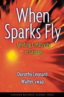When sparks fly : igniting creativity in groups; Dorothy Leonard-Barton; 1999