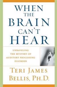 When the brain can't hear : unraveling the mystery of auditory processing disorder; Teri James Bellis; 2003